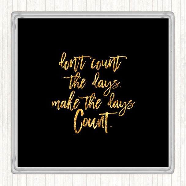Black Gold Don't Count The Days Quote Drinks Mat Coaster