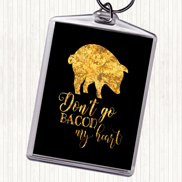 Black Gold Don't Go Bacon My Hearth Quote Bag Tag Keychain Keyring