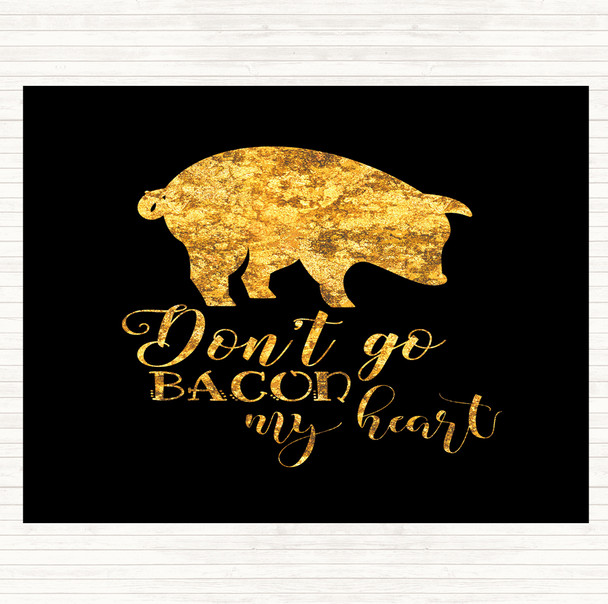 Black Gold Don't Go Bacon My Hearth Quote Dinner Table Placemat