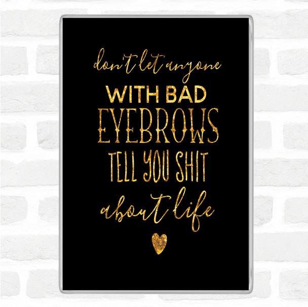 Black Gold Don't Let Anyone With Bad Eyebrows Quote Jumbo Fridge Magnet