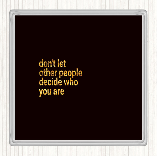 Black Gold Don't Let Other People Decide Who You Are Quote Drinks Mat Coaster