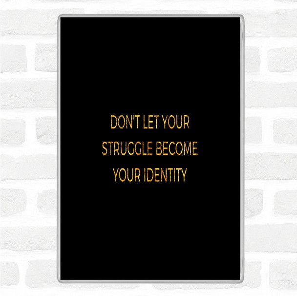 Black Gold Don't Let Your Struggle Become Your Identity Quote Jumbo Fridge Magnet