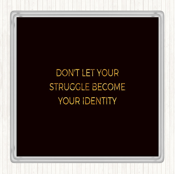 Black Gold Don't Let Your Struggle Become Your Identity Quote Drinks Mat Coaster