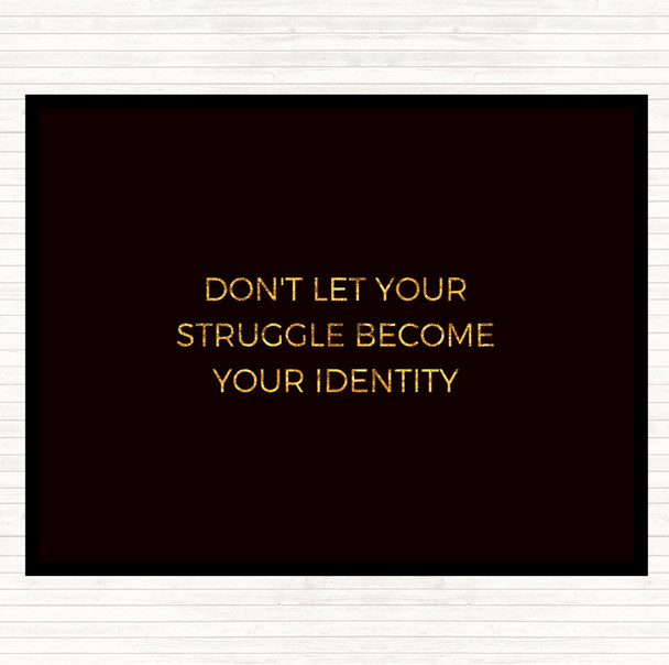 Black Gold Don't Let Your Struggle Become Your Identity Quote Dinner Table Placemat