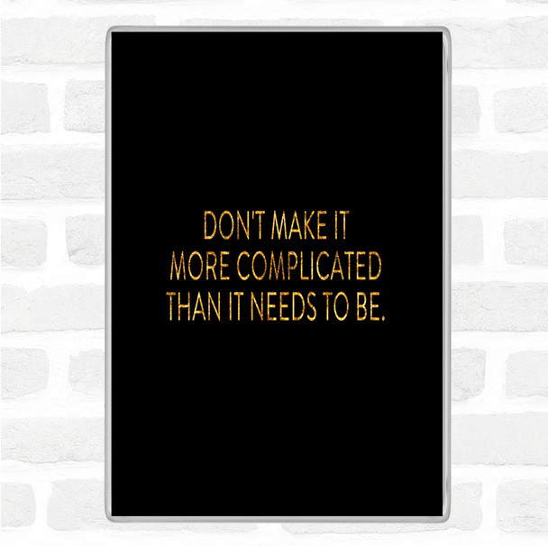 Black Gold Don't Make It More Complicated Quote Jumbo Fridge Magnet
