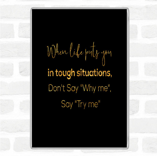 Black Gold Don't Say Why Me Quote Jumbo Fridge Magnet