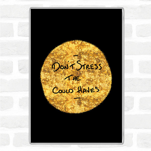 Black Gold Don't Stress Could Haves Quote Jumbo Fridge Magnet