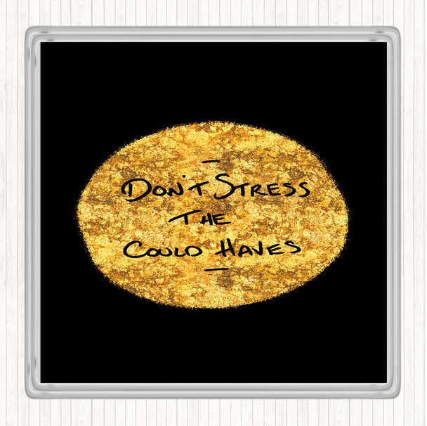 Black Gold Don't Stress Could Haves Quote Drinks Mat Coaster