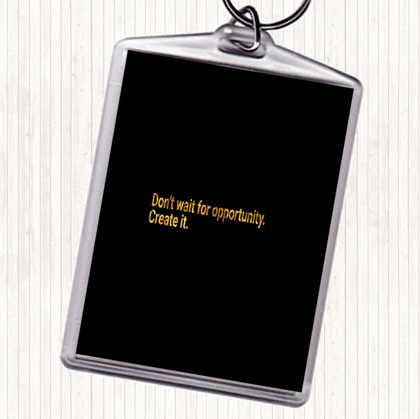 Black Gold Don't Wait For Opportunity Create It Quote Bag Tag Keychain Keyring