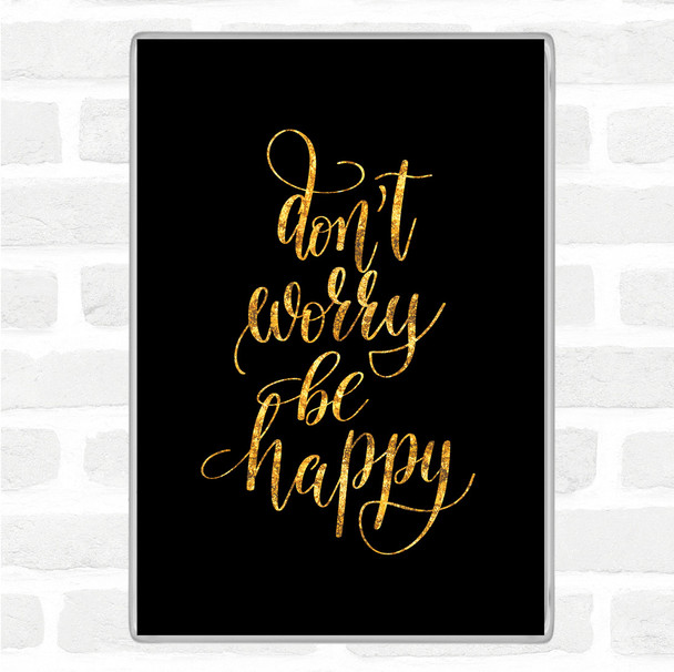 Black Gold Don't Worry Be Happy Quote Jumbo Fridge Magnet