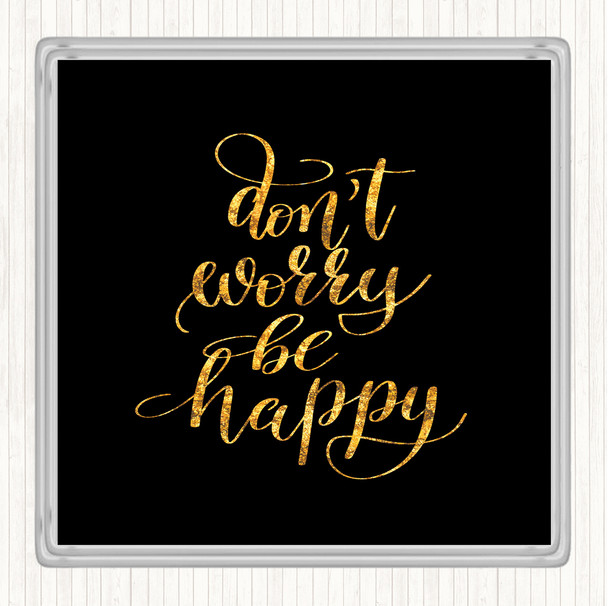 Black Gold Don't Worry Be Happy Quote Drinks Mat Coaster
