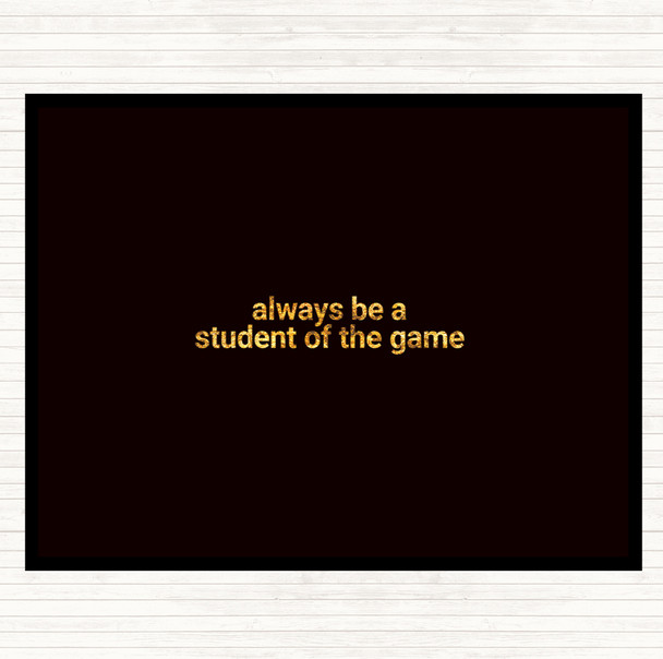 Black Gold Always Be A Student Of The Game Quote Dinner Table Placemat