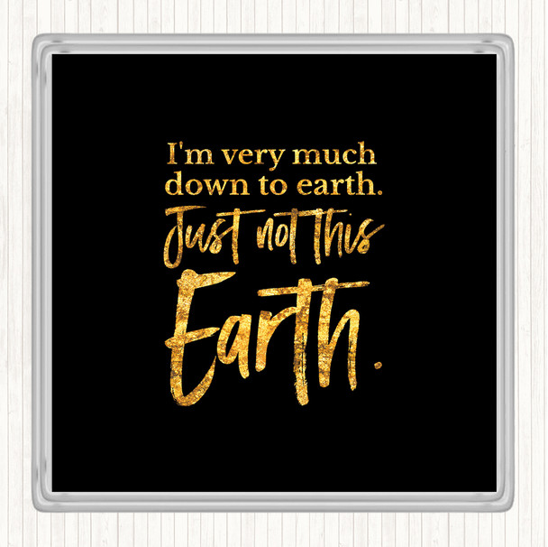 Black Gold Down To Earth Quote Drinks Mat Coaster