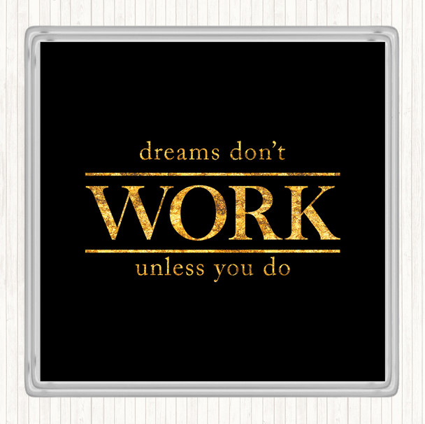 Black Gold Dreams Don't Work Unless You Do Quote Drinks Mat Coaster