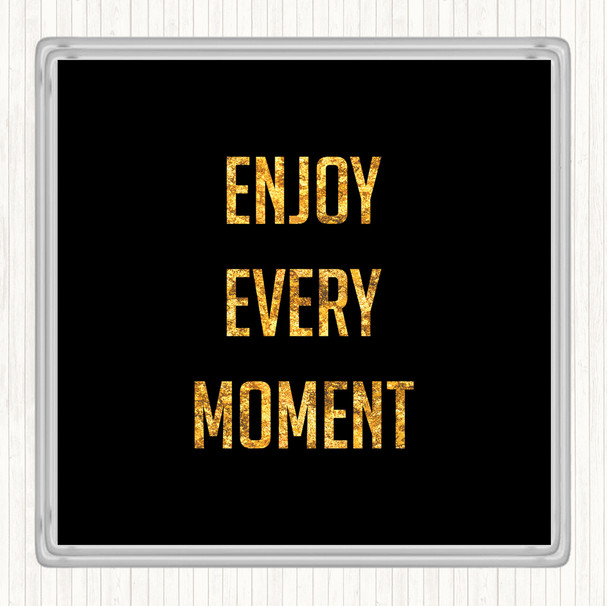 Black Gold Enjoy Every Moment Quote Drinks Mat Coaster