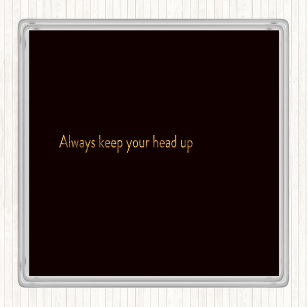 Black Gold Always Keep Your Head Up Quote Drinks Mat Coaster