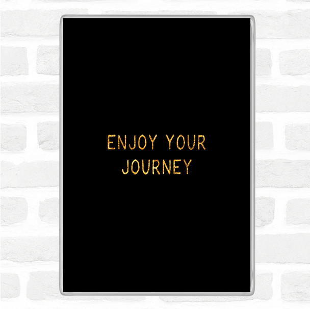 Black Gold Enjoy Your Journey Quote Jumbo Fridge Magnet