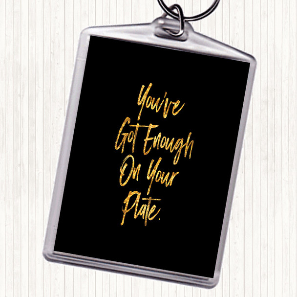 Black Gold Enough On Your Plate Quote Bag Tag Keychain Keyring