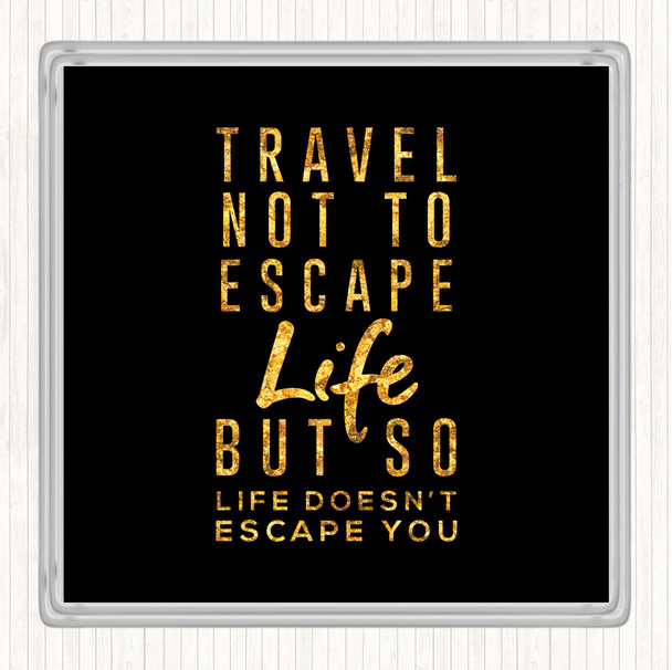 Black Gold Escape Life Quote Drinks Mat Coaster
