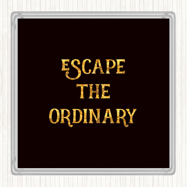 Black Gold Escape The Ordinary Quote Drinks Mat Coaster