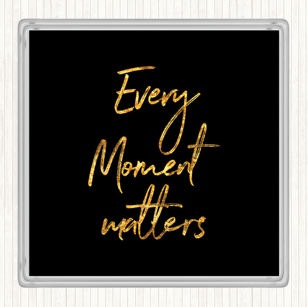 Black Gold Every Moment Matters Quote Drinks Mat Coaster