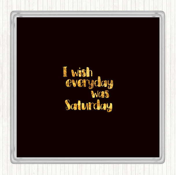 Black Gold Everyday Was Saturday Quote Drinks Mat Coaster