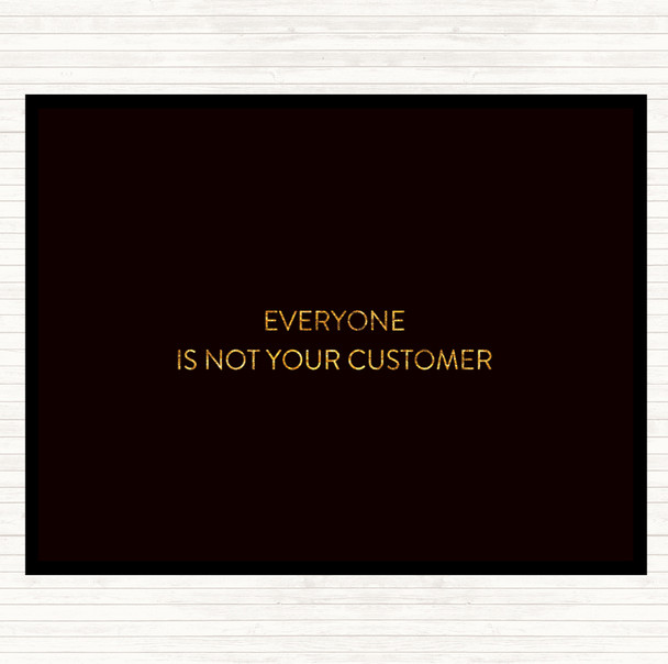 Black Gold Everyone Is Not Your Customer Quote Dinner Table Placemat
