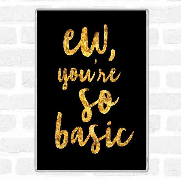 Black Gold Ew You're So Basic Quote Jumbo Fridge Magnet