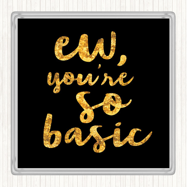 Black Gold Ew You're So Basic Quote Drinks Mat Coaster