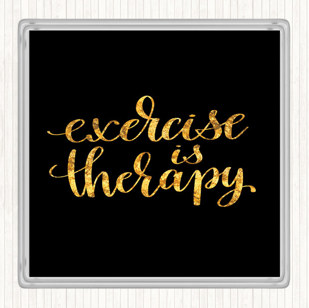 Black Gold Exercise Is Therapy Quote Drinks Mat Coaster