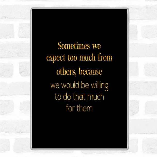 Black Gold Expect Too Much From Others Quote Jumbo Fridge Magnet