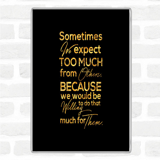 Black Gold Expect Too Much Quote Jumbo Fridge Magnet