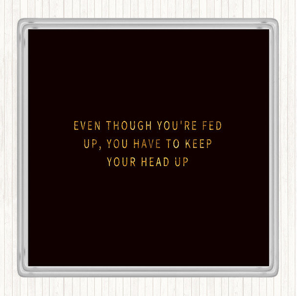 Black Gold Fed Up Head Up Quote Drinks Mat Coaster