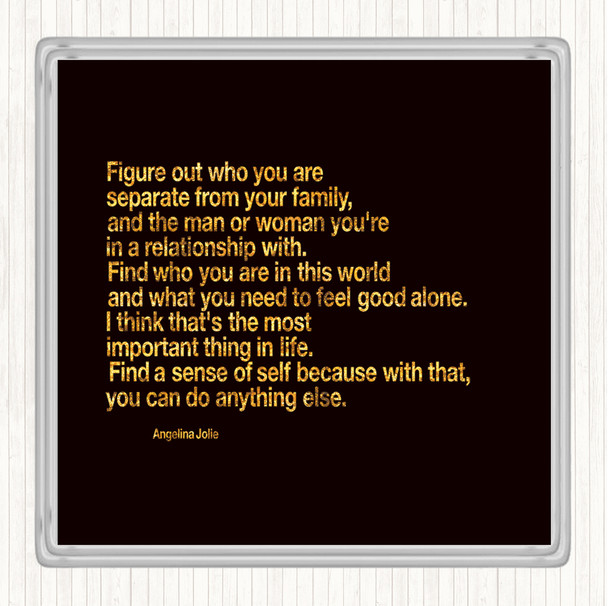 Black Gold Find A Sense Of Self Because Can Do Anything Else Angeline Jolie Quote Drinks Mat Coaster