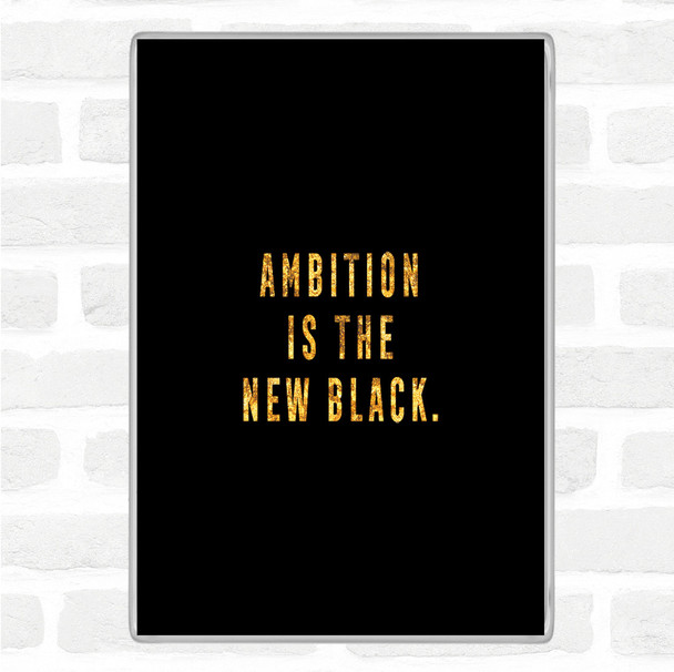 Black Gold Ambition Is The New Black Quote Jumbo Fridge Magnet