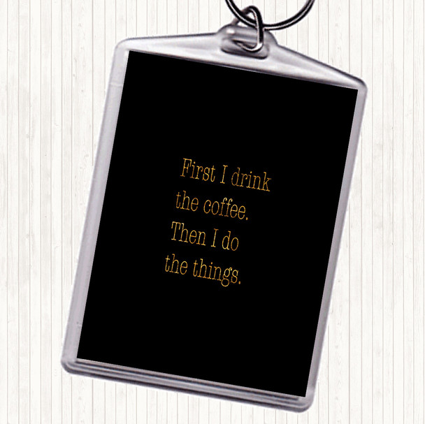 Black Gold First I Drink Coffee Quote Bag Tag Keychain Keyring