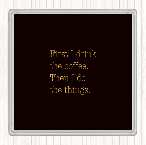 Black Gold First I Drink Coffee Quote Drinks Mat Coaster