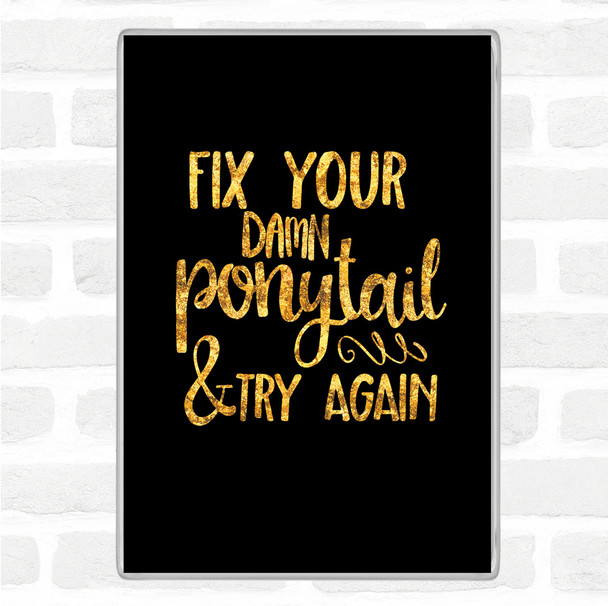 Black Gold Fix Your Pony Tail Quote Jumbo Fridge Magnet