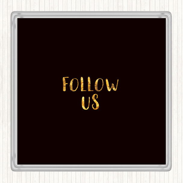 Black Gold Follow Us Quote Drinks Mat Coaster