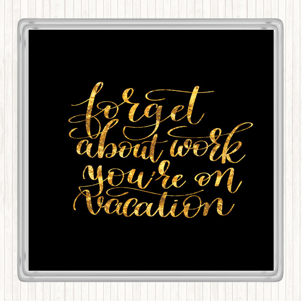 Black Gold Forget Work On Vacation Quote Drinks Mat Coaster