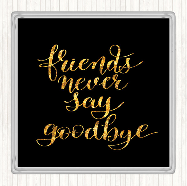 Black Gold Friends Never Say Goodbye Quote Drinks Mat Coaster