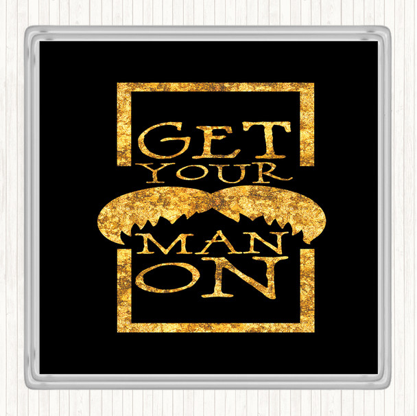 Black Gold Get Your Man On Mustache Quote Drinks Mat Coaster