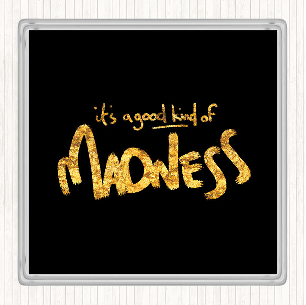 Black Gold Good Madness Quote Drinks Mat Coaster
