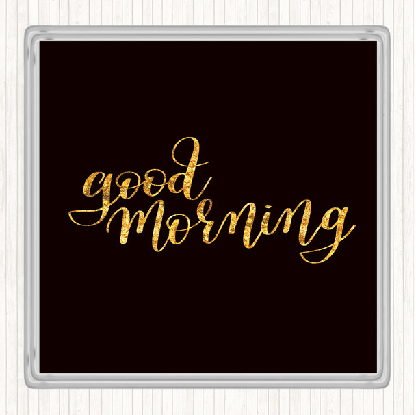 Black Gold Good Morning Quote Drinks Mat Coaster