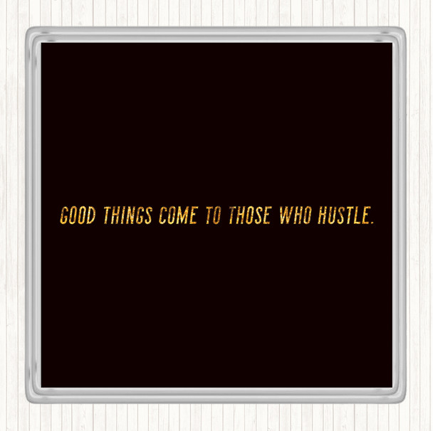 Black Gold Good Things Come To Those Who Hustle Quote Drinks Mat Coaster