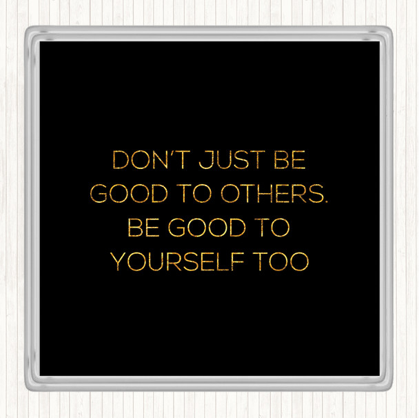 Black Gold Good To Others Quote Drinks Mat Coaster