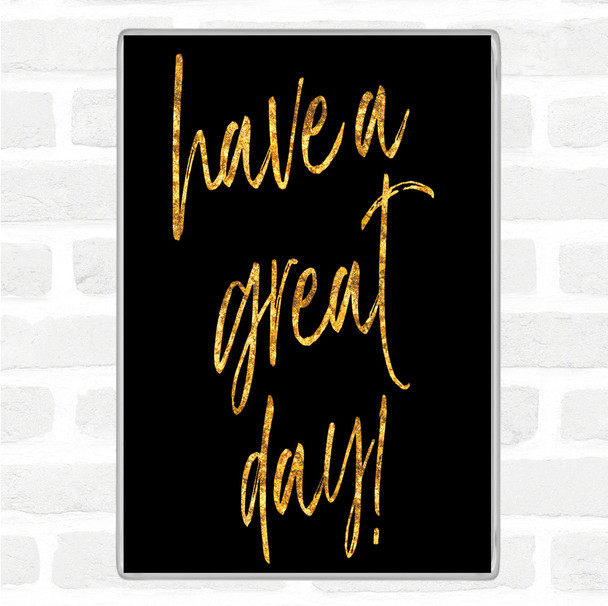 Black Gold Have A Great Day Quote Jumbo Fridge Magnet