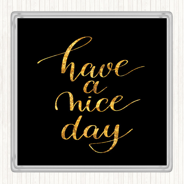 Black Gold Have A Nice Day Quote Drinks Mat Coaster