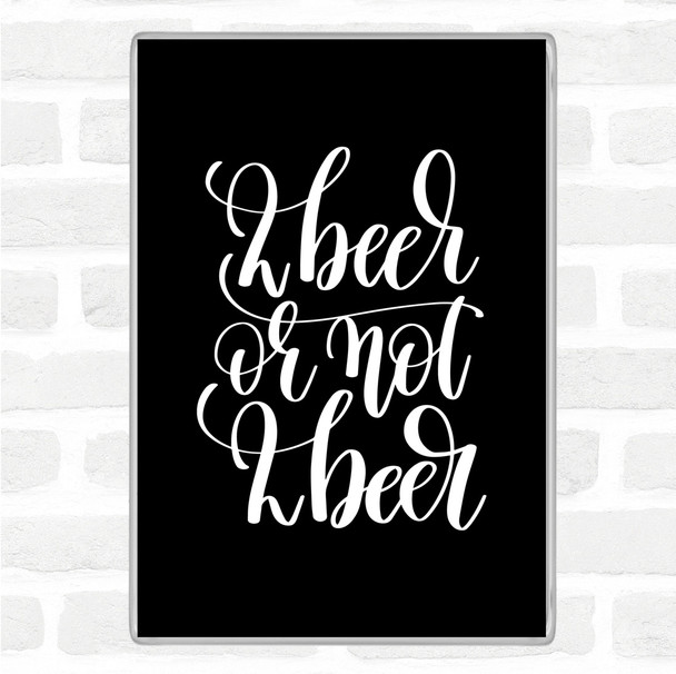 Black White 2 Beer Or Not Quote Jumbo Fridge Magnet