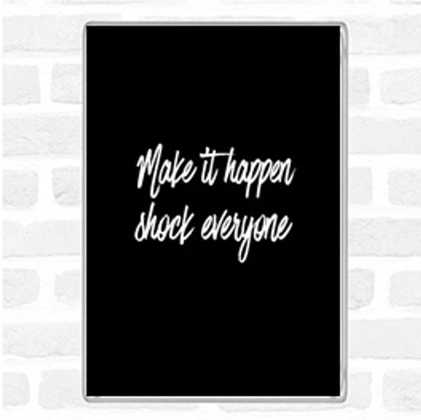 Black White Make It Happen Shock Everyone Quote Jumbo Fridge Magnet